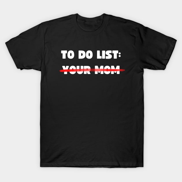 TO DO LIST: YOUR MOM T-Shirt by apparel.tolove@gmail.com